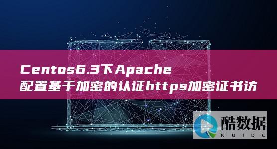 Centos6.3下Apache配置基于加密的认证https加密证书访问