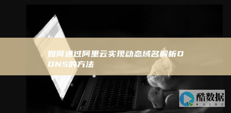 如何通过阿里云实现动态域名解析DDNS的方法