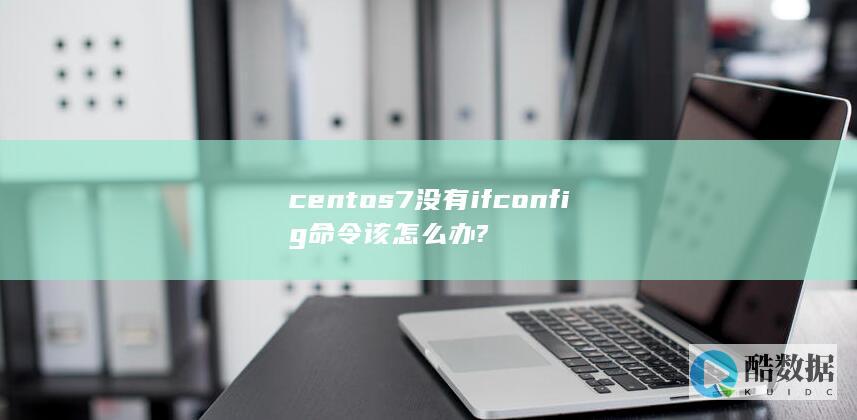 centos7没有ifconfig命令该怎么办?