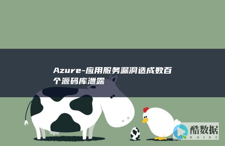 Azure-应用服务漏洞造成数百个源码库泄露