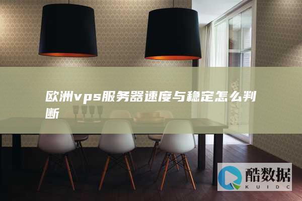 欧洲vps服务器速度与稳定怎么判断