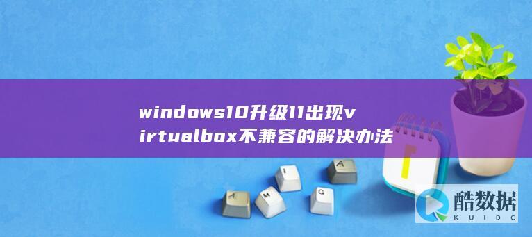 windows10升级11出现virtualbox不兼容的解决办法
