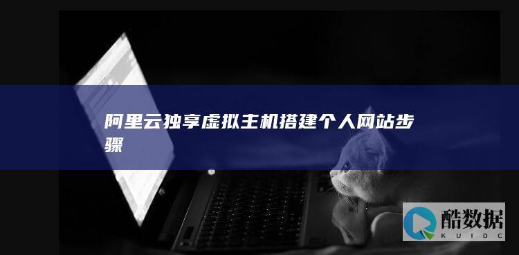 阿里云独享虚拟主机搭建个人网站步骤