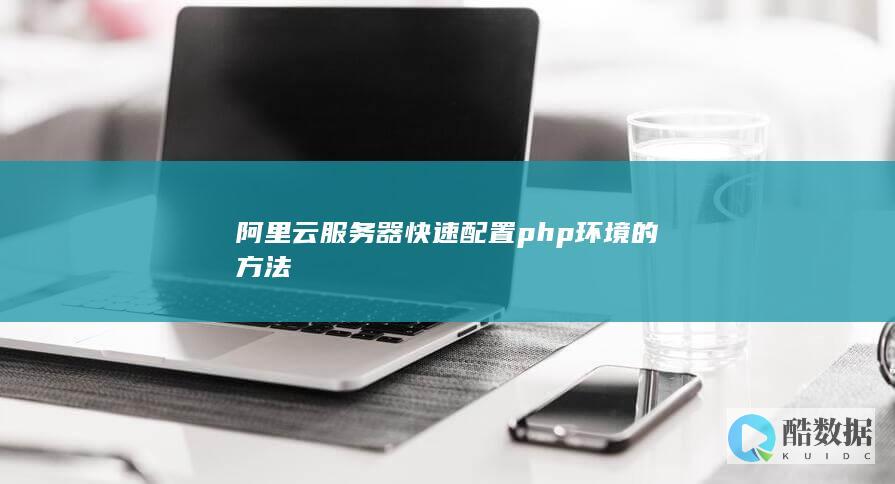 阿里云服务器快速配置php环境的方法