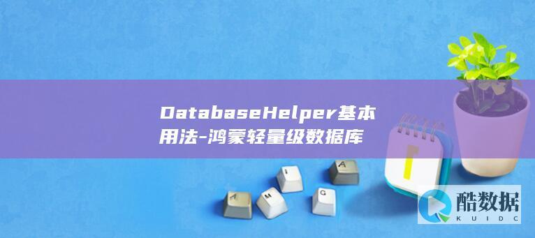 DatabaseHelper基本用法-鸿蒙轻量级数据库