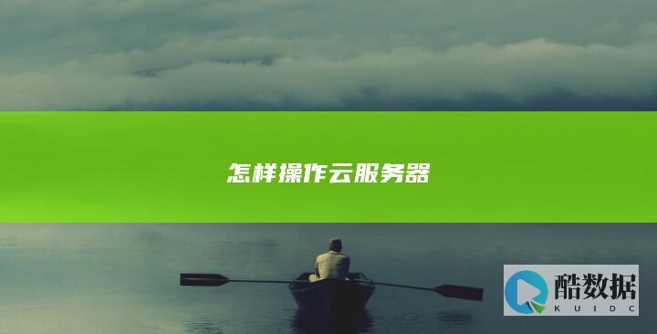 怎样操作云服务器