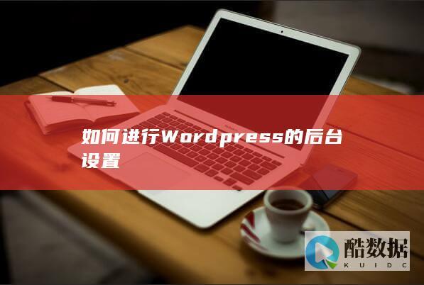 如何进行Wordpress的后台设置