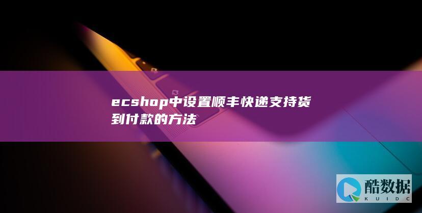 ecshop中设置顺丰快递支持货到付款的方法