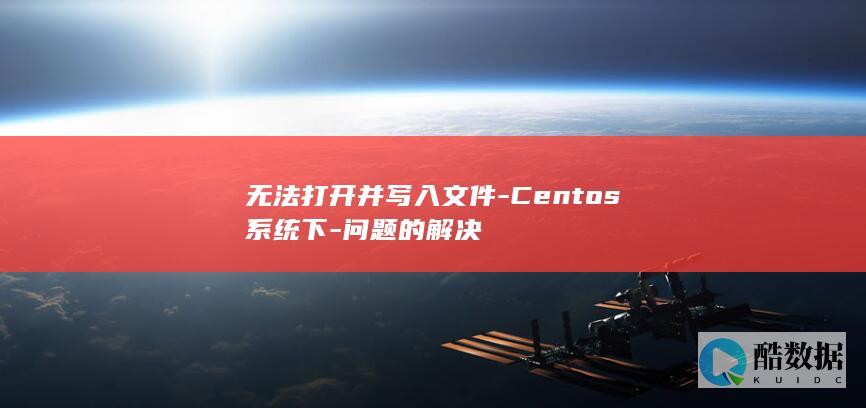 无法打开并写入文件-Centos系统下-问题的解决