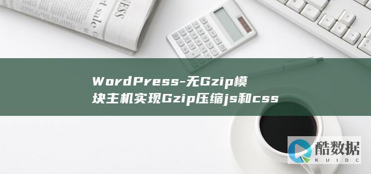 WordPress-无Gzip模块主机实现Gzip压缩js和css