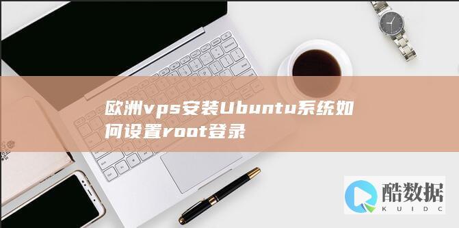 欧洲vps安装Ubuntu系统如何设置root登录