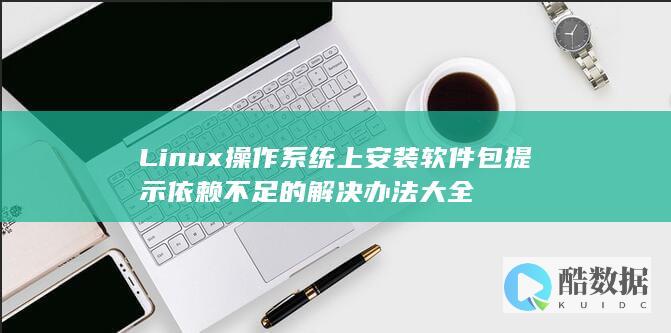 Linux操作系统上安装软件包提示依赖不足的解决办法大全