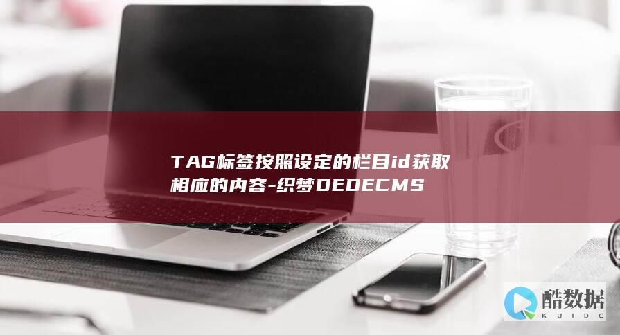 TAG标签按照设定的栏目id获取相应的内容-织梦DEDECMS