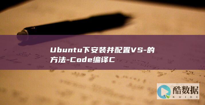 Ubuntu下安装并配置VS-的方法-Code编译C
