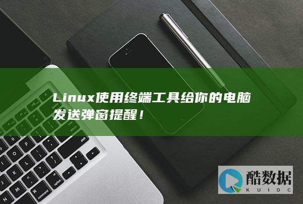 Linux使用终端工具给你的电脑发送弹窗提醒！