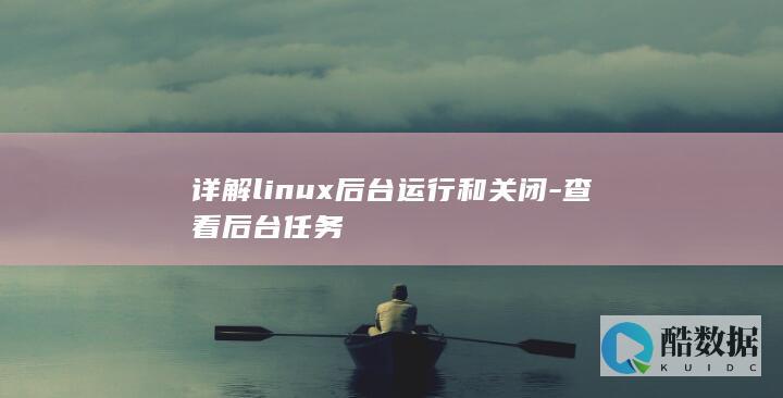 详解linux后台运行和关闭-查看后台任务