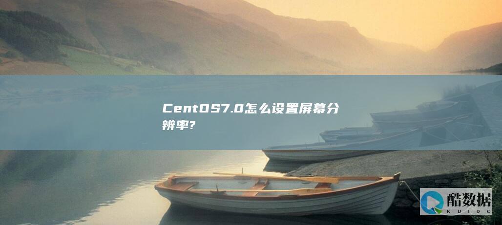 CentOS7.0怎么设置屏幕分辨率?