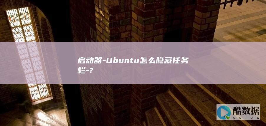 启动器-Ubuntu怎么隐藏任务栏-?