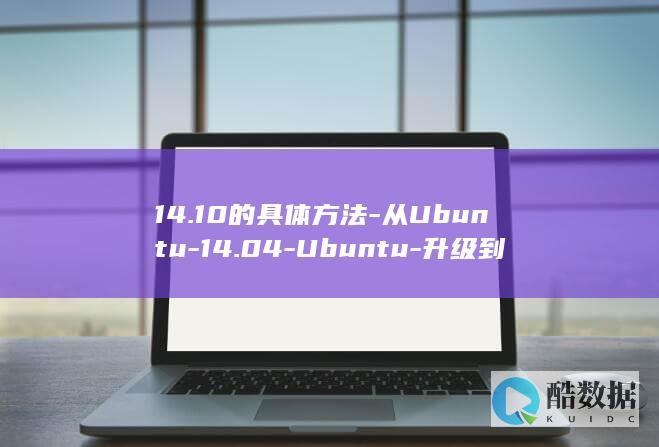 14.10的具体方法-从Ubuntu-14.04-Ubuntu-升级到
