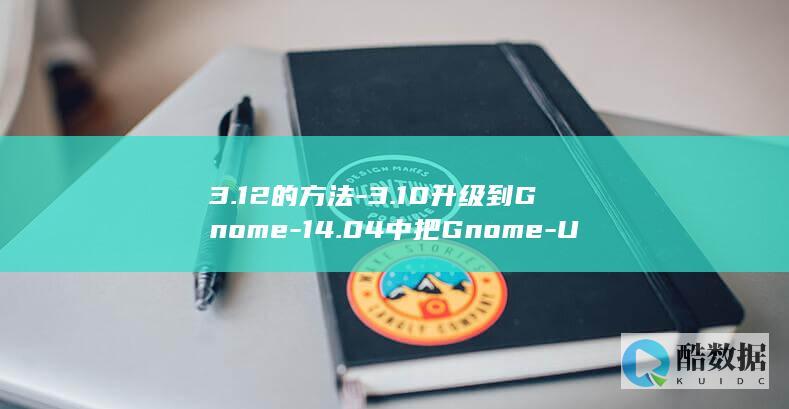 3.12的方法-3.10升级到Gnome-14.04中把Gnome-Ubuntu