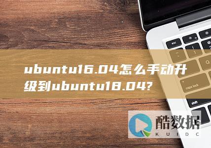 ubuntu16.04怎么手动升级到ubuntu18.04?
