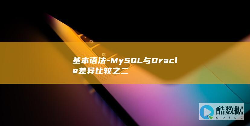 基本语法-MySQL与Oracle差异比较之二