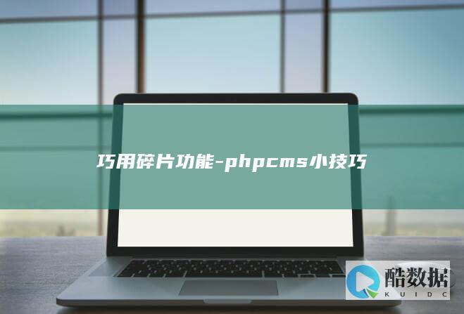 巧用碎片功能-phpcms小技巧