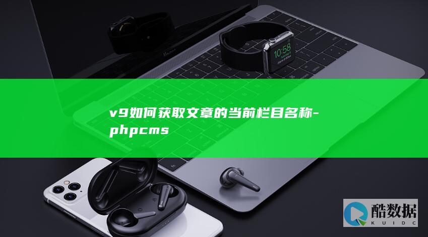 v9如何获取文章的当前栏目名称-phpcms