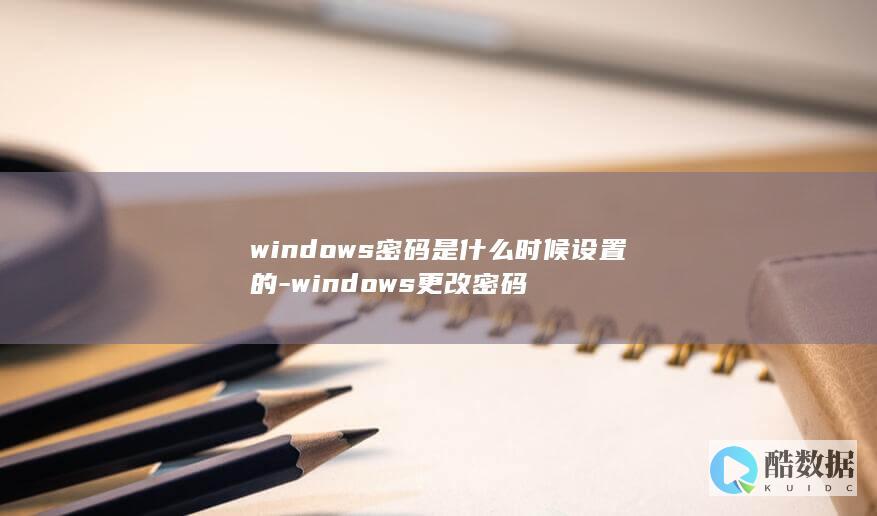 windows密码是什么时候设置的-windows更改密码