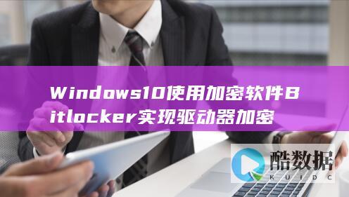 Windows10使用加密软件Bitlocker实现驱动器加密