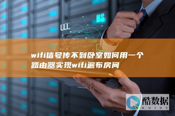 wifi信号传不到卧室如何用一个路由器实现wifi遍布房间