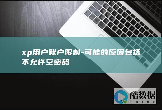 xp用户账户限制-可能的原因包括不允许空密码