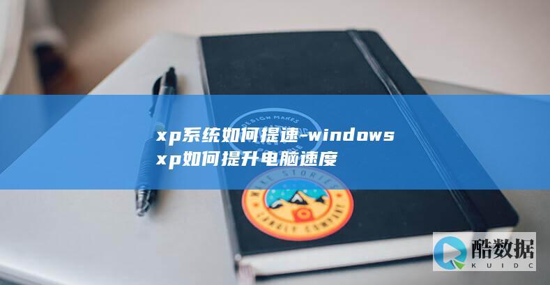 xp系统如何提速-windowsxp如何提升电脑速度
