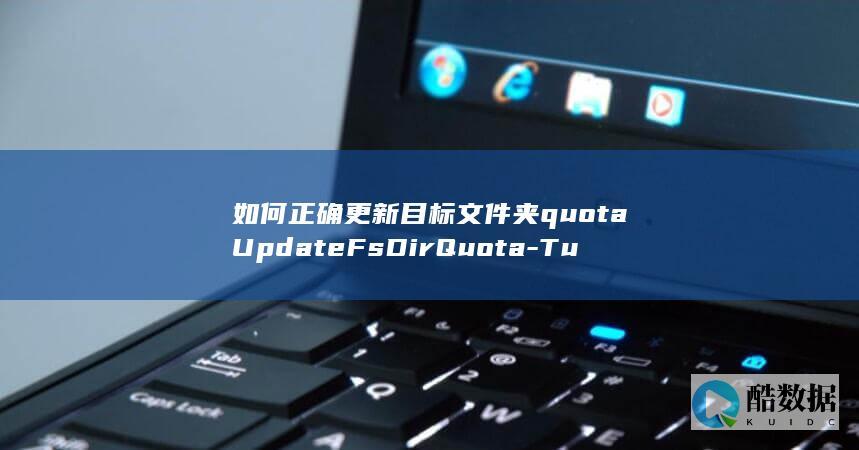 如何正确更新目标文件夹quotaUpdateFsDirQuota-Turbo弹性文件服务API中-SFS