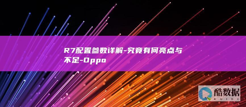 R7配置参数详解-究竟有何亮点与不足-Oppo