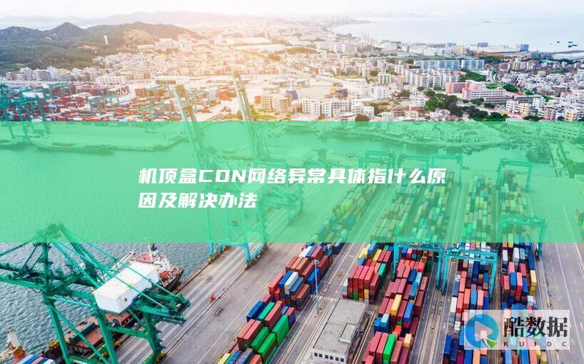 机顶盒CDN网络异常具体指什么原因及解决办法