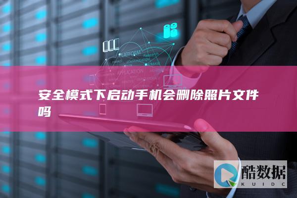 安全模式下启动手机会删除照片文件吗