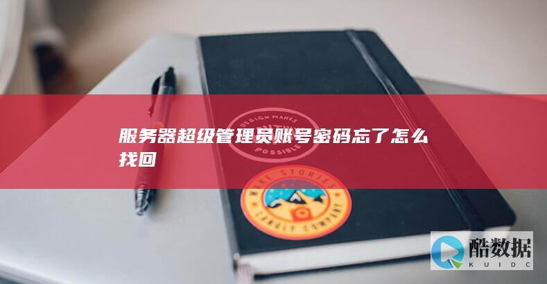 服务器超级管理员账号密码忘了怎么找回