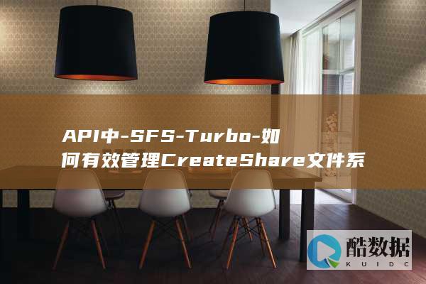 API中-SFS-Turbo-如何有效管理CreateShare文件系统生命周期 (API中s-3材质,no_ai_sug:false}],slid:262050531243146,queryid:0x2a8ee5564d3f48a)