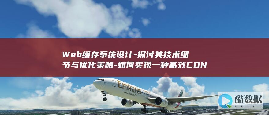 Web缓存系统设计-探讨其技术细节与优化策略-如何实现一种高效CDN