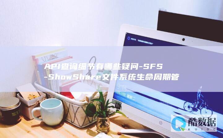 API查询细节有哪些疑问-SFS-ShowShare文件系统生命周期管理中-Turbo