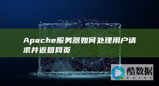 Apache服务器如何处理用户请求并返回网页
