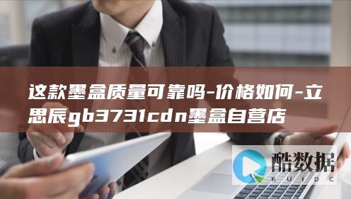 这款墨盒质量可靠吗-价格如何-立思辰gb3731cdn墨盒自营店