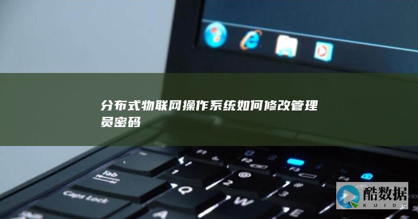 分布式物联网操作系统如何修改管理员密码
