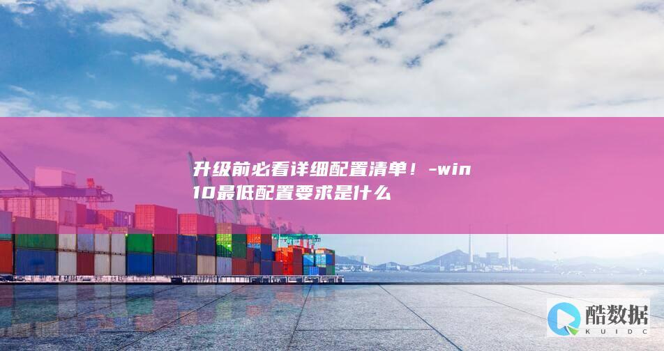 升级前必看详细配置清单！-win10最低配置要求是什么