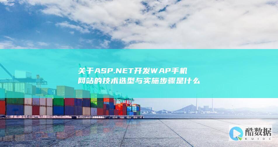 关于ASP.NET开发WAP手机网站的技术选型与实施步骤是什么