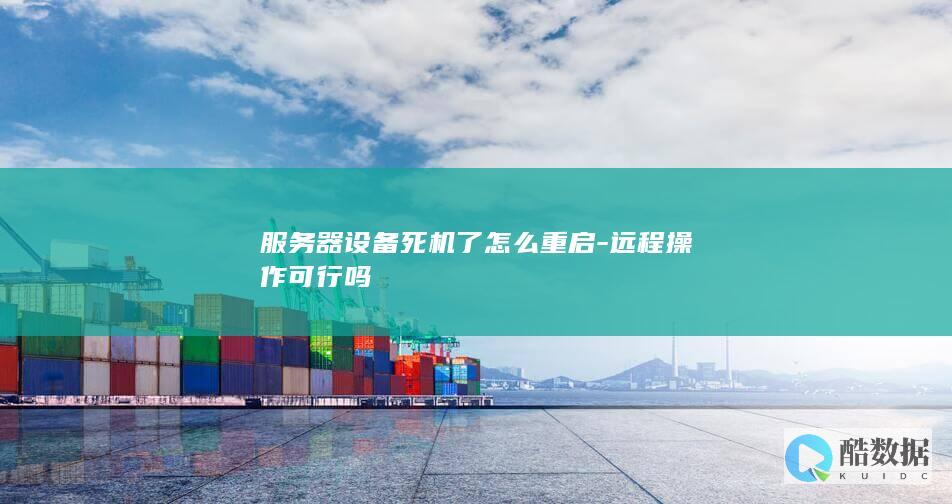 服务器设备死机了怎么重启-远程操作可行吗