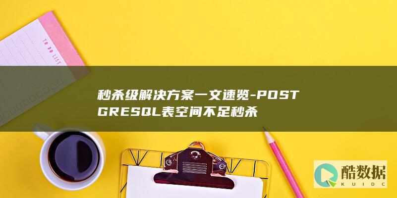 秒杀级解决方案一文速览-POSTGRESQL表空间不足秒杀