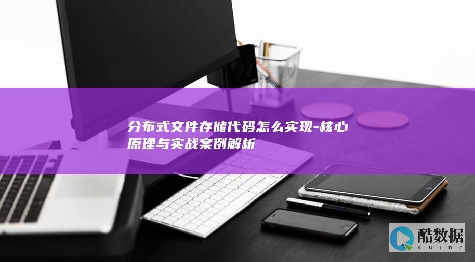 分布式文件存储代码怎么实现-核心原理与实战案例解析