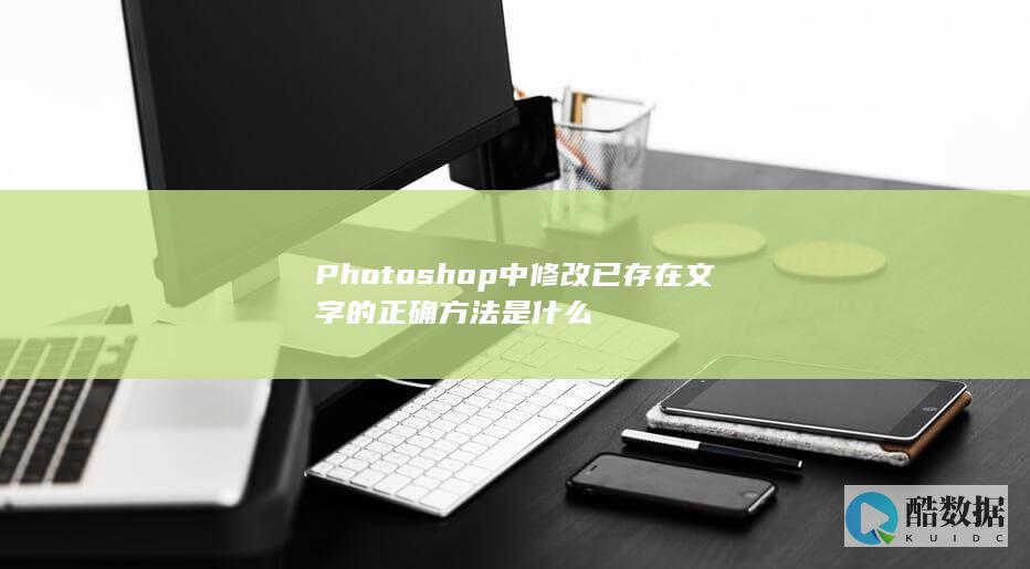 Photoshop中修改已存在文字的正确方法是什么